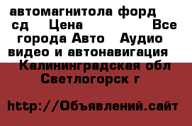 автомагнитола форд 6000 сд  › Цена ­ 500-1000 - Все города Авто » Аудио, видео и автонавигация   . Калининградская обл.,Светлогорск г.